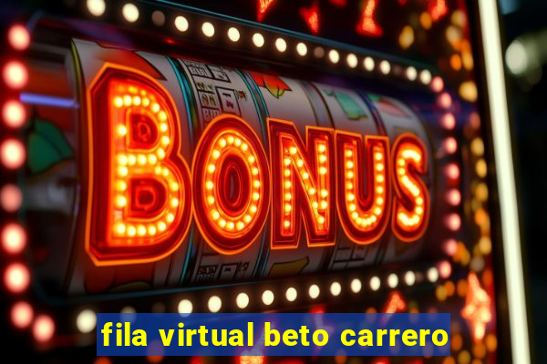 fila virtual beto carrero